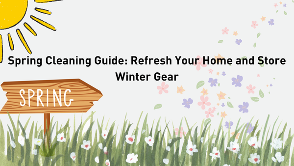 Spring Cleaning Guide: Refresh Your Home and Store Winter Gear