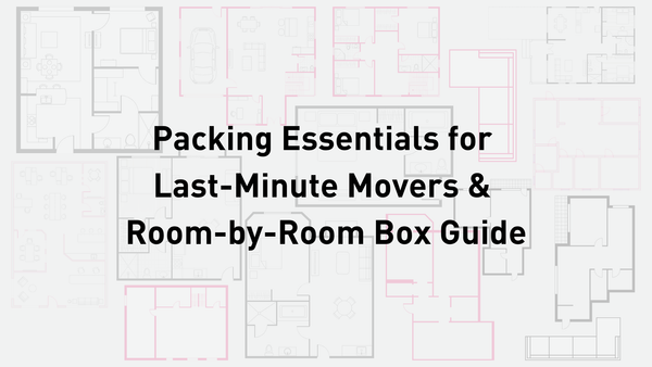 Packing Essentials for Last-Minute Movers & Room-by-Room Box Guide